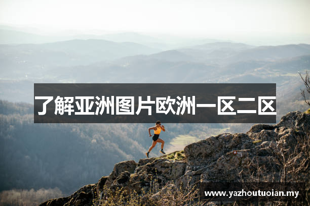 了解亚洲图片欧洲一区二区
